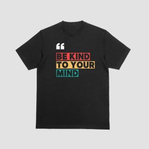 Black T-Shirt – Be Kind to Your Mind Print